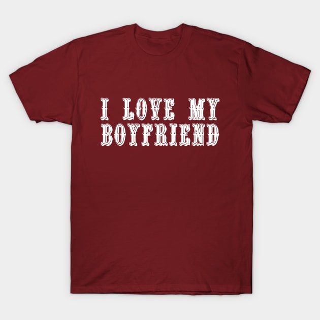 I Love My Boyfriend T-Shirt by swagmaven